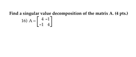 Solved Find A Singular Value Decomposition Of The Matrix A