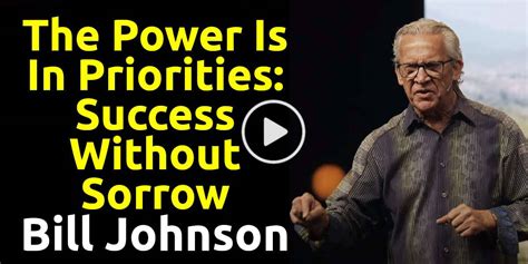 Bill Johnson The Power Is In Priorities Success Without Sorrow