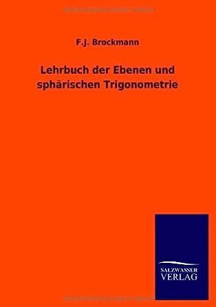 Lehrbuch Der Ebenen Und Sph Rischen Trigonometrie Brockmann F J