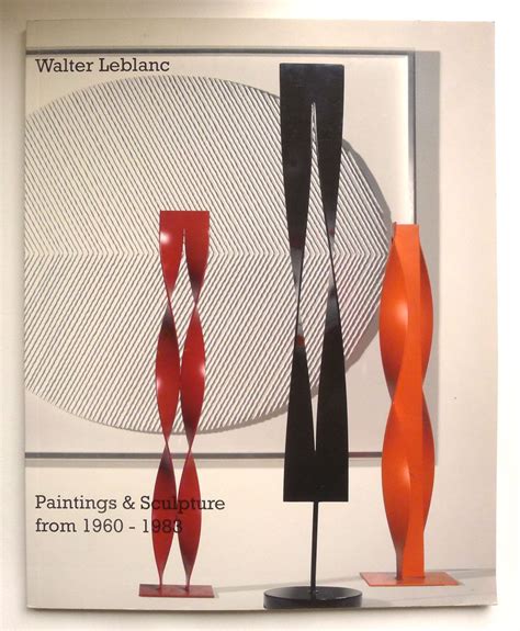 LEBLANC, WALTERWalter Leblanc. Paintings and Sculpture from 1960-1983 ...