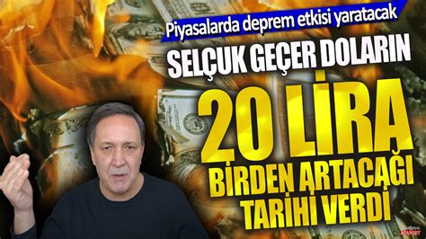 Sel Uk Ge Er Dolar N Lira Birden Artaca Tarihi Verdi Piyasalarda