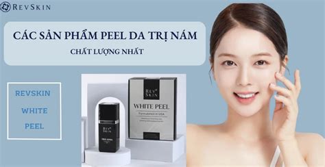 CÁC SẢN PHẨM PEEL DA TRỊ NÁM CHẤT LƯỢNG NHẤT