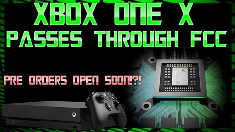 Xbox One X FINALLY Passes FCC Hurdle Pre Orders Coming SOON YouTube