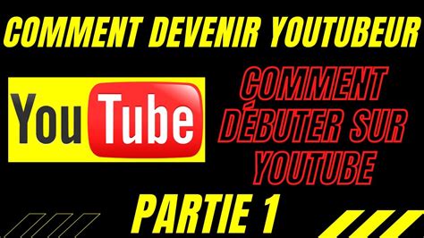 Comment Devenir Youtubeur Partie 1 Comment Debuter Sur Youtube Tuto