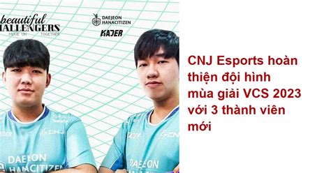 CNJ Esports hoàn thiện đội hình mùa giải VCS 2023 với 3 thành viên mới