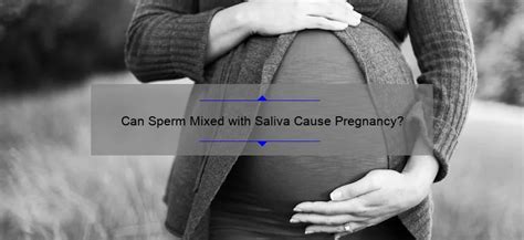 Can Sperm Mixed With Saliva Cause Pregnancy Spermblog