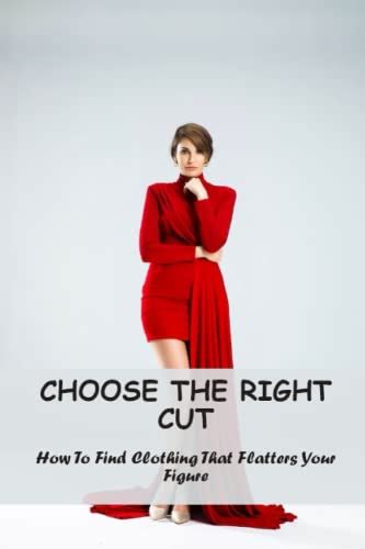 Choose The Right Cut How To Find Clothing That Flatters Your Figure By