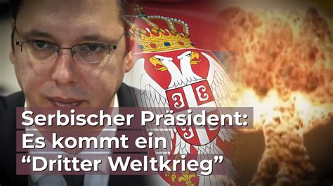 Serbischer Pr Sident Es Kommt Ein Dritter Weltkrieg Youtube