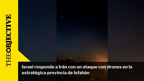 Israel Responde A Irán Con Un Ataque Con Drones En La Estratégica