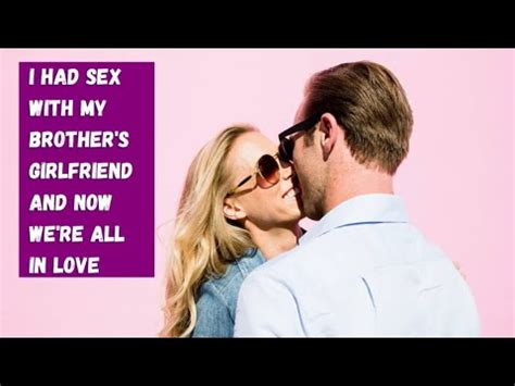 I Had Sex With My Brother S Girlfriend And Now We Re All In Love YouTube