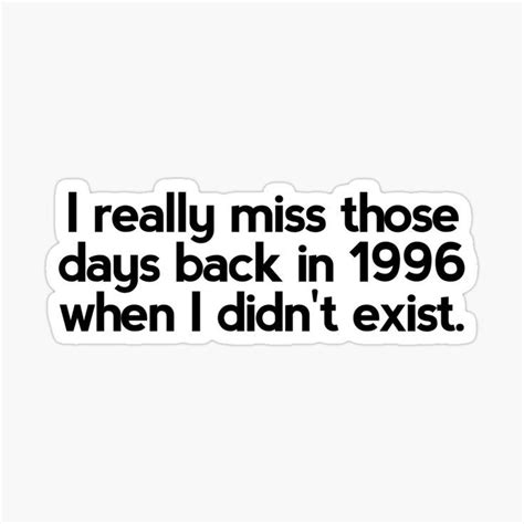 I Really Miss Those Days Back In 1996 When I Didnt Exist Sticker For