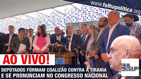 DEPUTADOS FORMAM COALIZÃO CONTRA A TIRANIA E SE PRONUNCIAM NO CONGRESSO