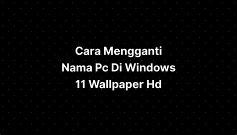 Cara Mengganti Nama Pc Di Windows Wallpaper Hd Imagesee