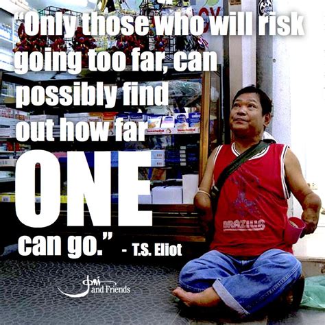 Only Those Who Will Risk Going Too Far Can Possibly Find Out How Far