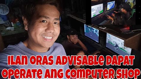 ILAN ORAS ADVISEABLE DAPAT I OPERATE ANG COMPUTER SHOP PISONET AT HINDE