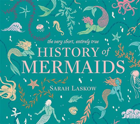 The Very Short Entirely True History Of Mermaids By Sarah Laskow