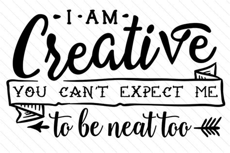 I Am Creative You Cant Expect Me To Be Neat Too Svg Cut File By