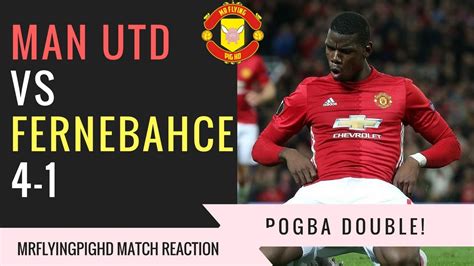 Manchester United Vs Fenerbahçe S K 4 1 Pogba Double Goals Galore