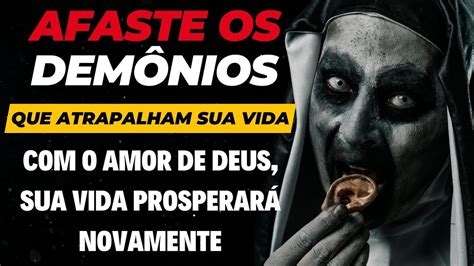 Afaste Os Dem Nios Da Sua Vida Hoje Ora O De Liberta O Youtube