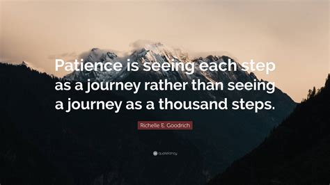 Richelle E Goodrich Quote Patience Is Seeing Each Step As A Journey