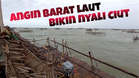 Mancing Bagan Kena Badai Lagi Aja Bagan Tanjung Kait Angin Barat Laut