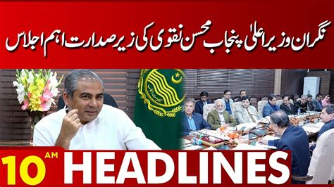 Caretaker Cm Punjab Important Meeting Lahore News Headlines 10 Am