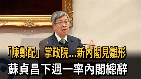 「陳鄭配」掌政院新內閣見雛形 蘇貞昌下週一率內閣總辭－民視新聞 Youtube