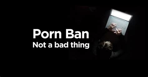 Why The Ban On Porn May Not Be Such A Bad Thing