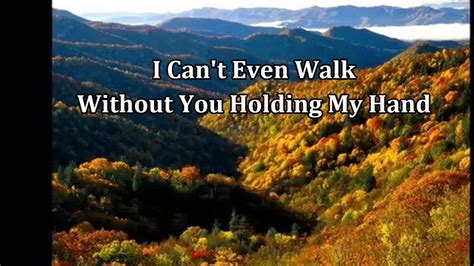 I Cant Even Walk Without You Holding My Hand Youtube