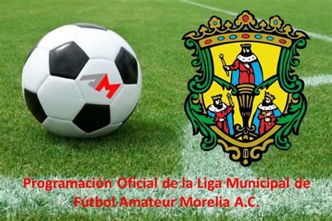 Programación Oficial De La Liga Municipal Morelia De Fútbol Amateur A C