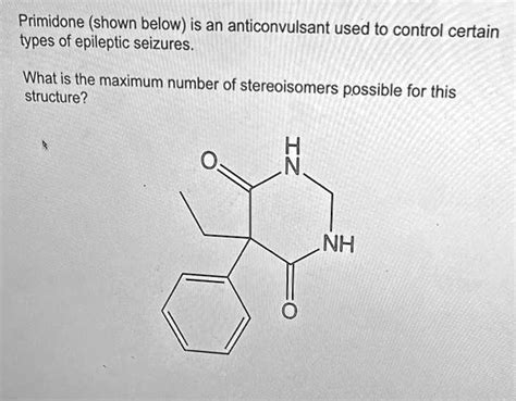 Primidone Shown Below Is An Anticonvulsant Used To Control Certain Types Of Epileptic Seizures