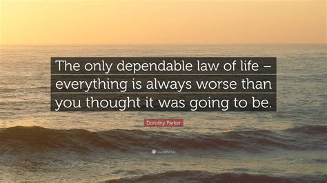 Dorothy Parker Quote: “The only dependable law of life – everything is