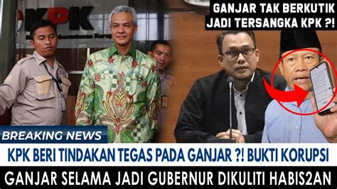 Kpk Jadikan Ganjar Tersangka Bukti Korupsi Ganjar Selama Jadi