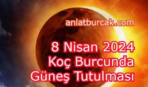 Koç Burcunda Güneş Tutulması 8 Nisan 2024 Anlat Burçak