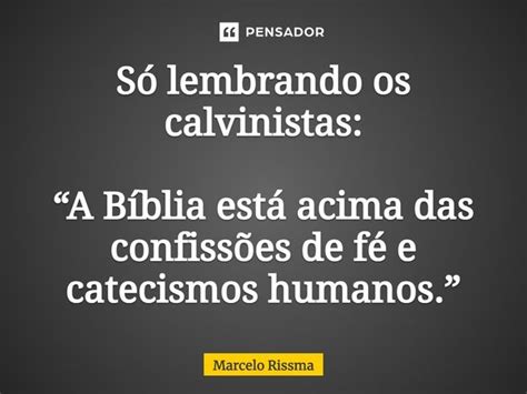 Só lembrando os calvinistas A Marcelo Rissma Pensador