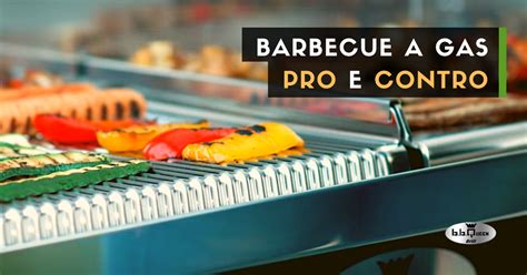 Perch Acquistare Un Barbecue A Gas Scopri I Pro E Contro