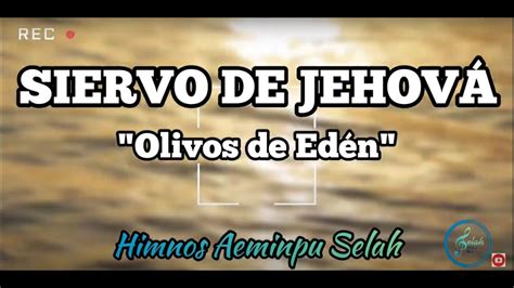 Siervo De Jehova Con Letra Los Olivos De Eden Aeminpuhimnos Aeminpu