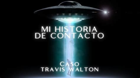 Mi Historia De Contacto Caso Travis Walton Youtube