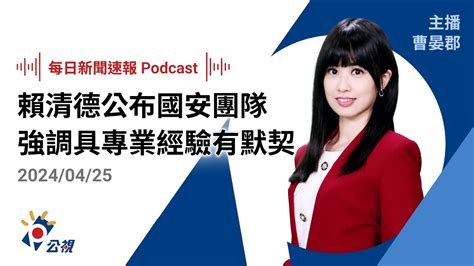 【新聞速報 Podcast】賴清德親揭國安兩岸新人事 潘孟安任總統府秘書長｜20240425公視新聞網 Youtube