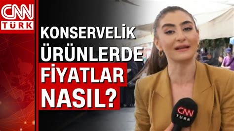 Konservelik ürünlerde fiyatlar nasıl CNN Türk Muhabiri Merve Tokaz