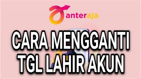 CARA MENGUBAH TANGGAL LAHIR AKUN ANTERAJA YouTube