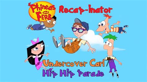 Phineas And Ferb Recap Inator Undercover Carl Hip Hip Parade Youtube