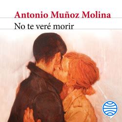 No te veré morir Antonio Muñoz Molina PlanetadeLibros