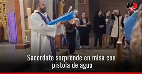 Sacerdote Causa Sensaci N En Redes Al Usar Pistola De Agua Para