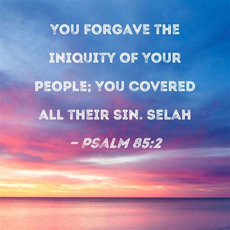 Psalm 85:2 You forgave the iniquity of Your people; You covered all ...