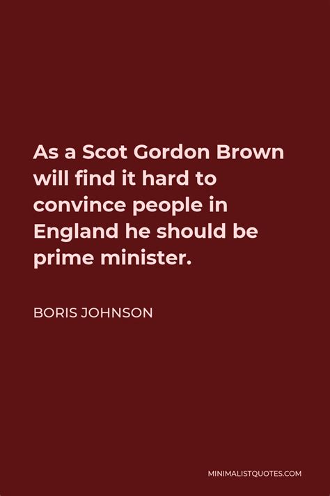 Boris Johnson Quote: As a Scot Gordon Brown will find it hard to ...