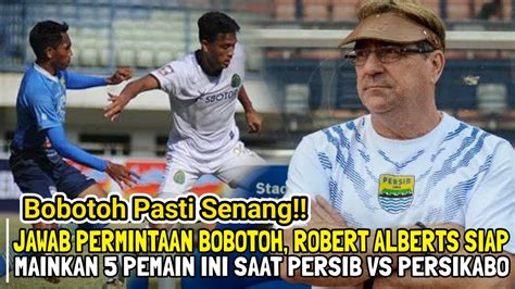 Jawab Permintaan Bobotoh Robert Alberts Siap Mainkan Pemain Ini Saat