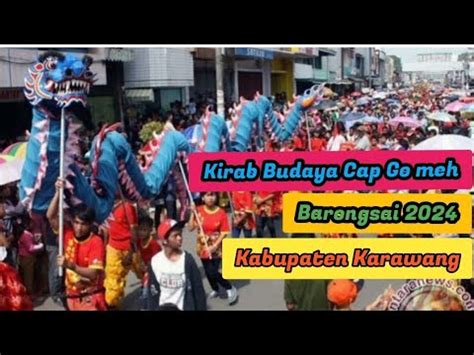 Kirab Budaya Cap Gomeh Barongsai Kabupaten Karawang 2024 YouTube