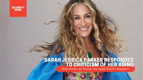 Sarah Jessica Parker Responded To Criticism Of Her Aging What Should