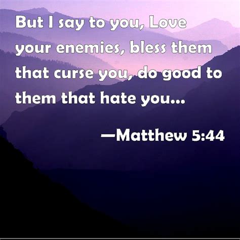 Matthew 5 44 But I Say To You Love Your Enemies Bless Them That Curse